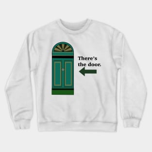 There’s the door. Crewneck Sweatshirt